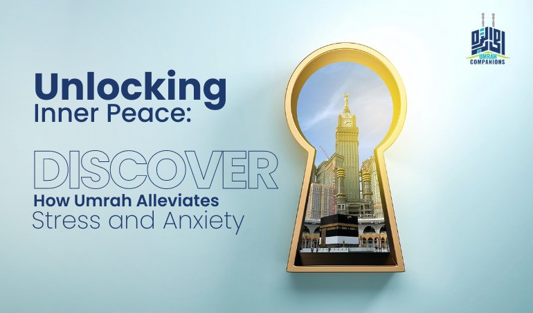 Unlocking Inner Peace: Discover How Umrah Alleviates Stress and Anxiety