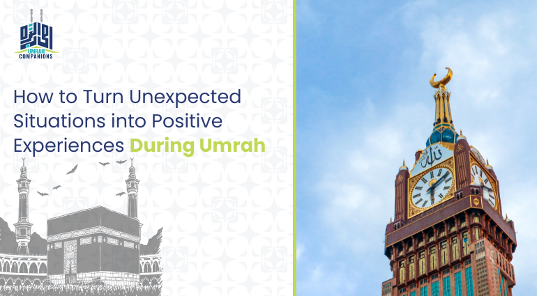 How to Turn Unexpected Situations into Positive Experiences During Umrah