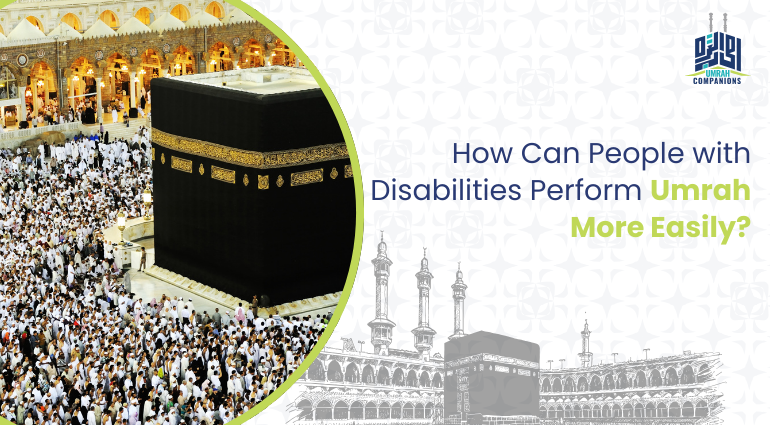 How Can People with Disabilities Perform Umrah More Easily?