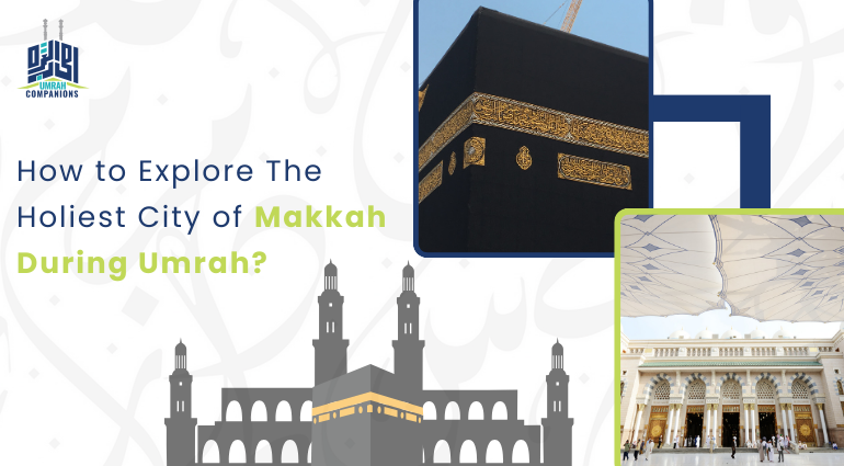How to Explore The Holiest City of Makkah During Umrah
