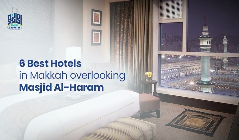 6 Best Hotels in Makkah overlooking Masjid Al-Haram