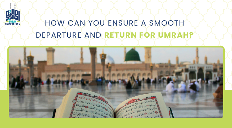How Can You Ensure a Smooth Departure and Return for Umrah?
