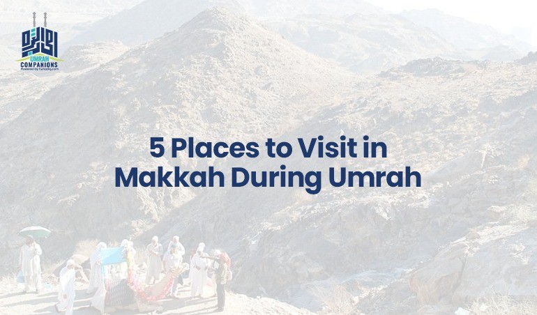 5 Places to Visit in Makkah During Umrah