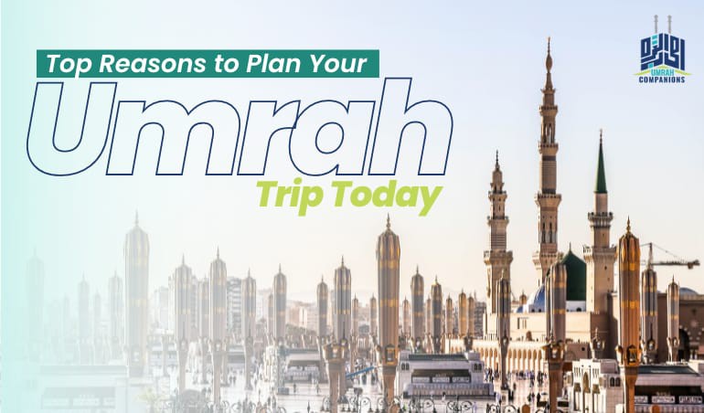 Top Reasons to Plan Your Umrah Trip Today