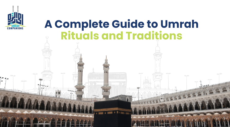 Embark on a Sacred Journey: A Complete Guide to Umrah Rituals and Traditions