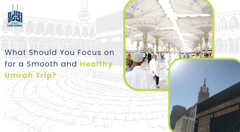 What Should You Focus on for a Smooth and Healthy Umrah Trip?