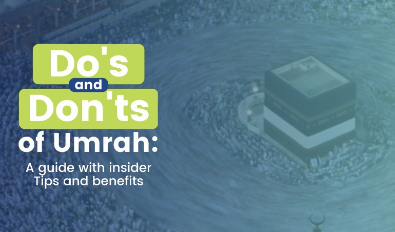 The Do's and Don'ts of Umrah: A Guide with Insider Tips and Benefits