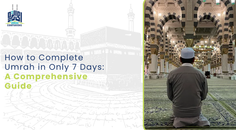 How to Complete Umrah in Only 7 Days: A Comprehensive Guide